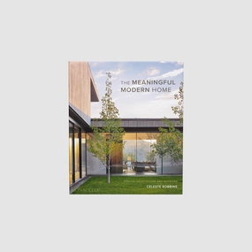 THE MEANINGFUL MODERN HOME: SOULFUL ARCHITECTURE AND INTERIORS